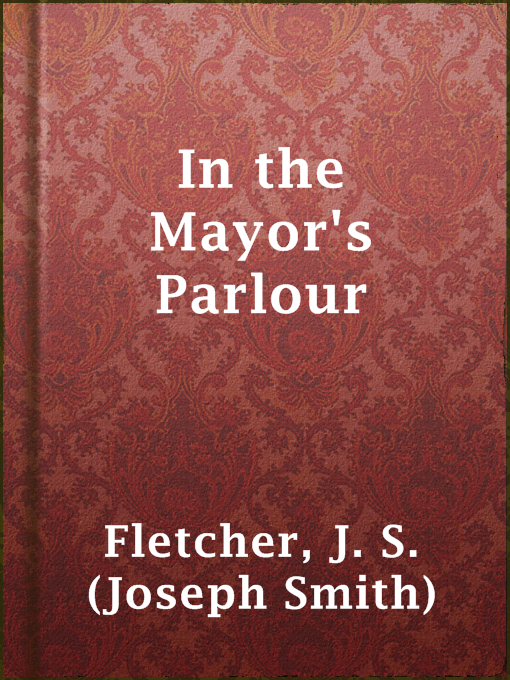 Upplýsingar um In the Mayor's Parlour eftir J. S. (Joseph Smith) Fletcher - Til útláns